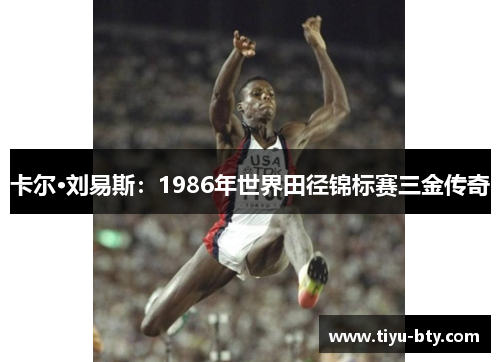 卡尔·刘易斯:1986年世界田径锦标赛三金传奇 卡尔·刘易斯:1986年世界田径锦标赛三金传奇