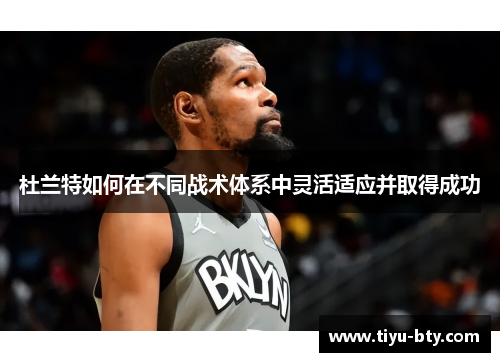 杜兰特如何在不同战术体系中灵活适应并取得成功 杜兰特如何在不同战术体系中灵活适应并取得成功