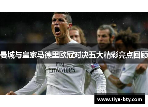 曼城与皇家马德里欧冠对决五大精彩亮点回顾