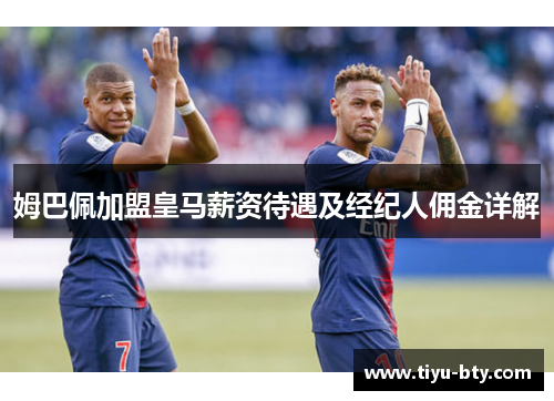 姆巴佩加盟皇马薪资待遇及经纪人佣金详解 姆巴佩加盟皇马薪资待遇及经纪人佣金详解