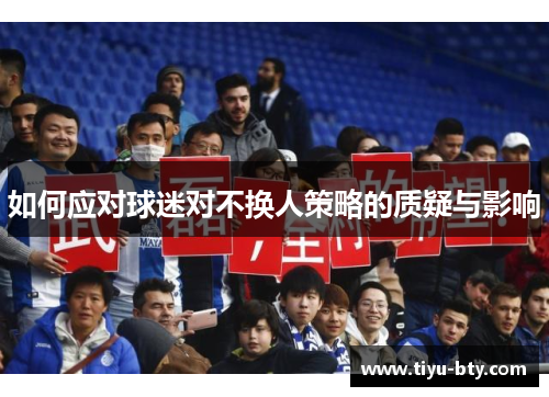 如何应对球迷对不换人策略的质疑与影响 如何应对球迷对不换人策略的质疑与影响