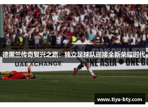 德黑兰传奇复兴之路：独立足球队迎接全新荣耀时代