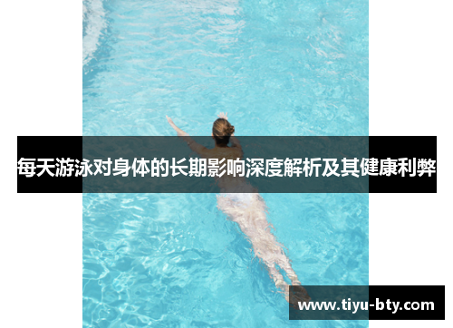 每天游泳对身体的长期影响深度解析及其健康利弊 每天游泳对身体的长期影响深度解析及其健康利弊