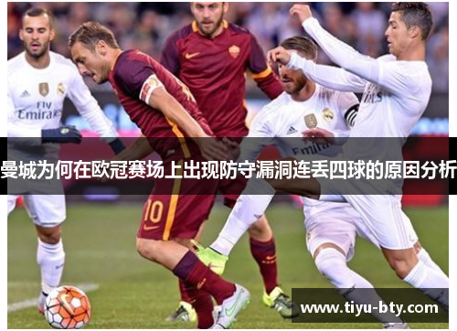 曼城为何在欧冠赛场上出现防守漏洞连丢四球的原因分析 曼城为何在欧冠赛场上出现防守漏洞连丢四球的原因分析