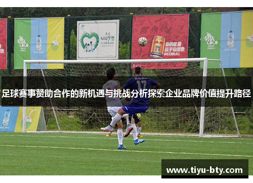 足球赛事赞助合作的新机遇与挑战分析探索企业品牌价值提升路径