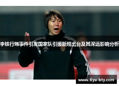 李铁行贿事件引发国家队引援新规出台及其深远影响分析