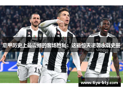 意甲历史上最震撼的客场胜利：这些惊天逆袭永载史册