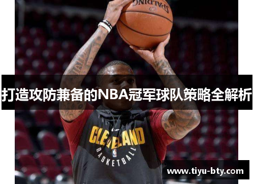 打造攻防兼备的NBA冠军球队策略全解析