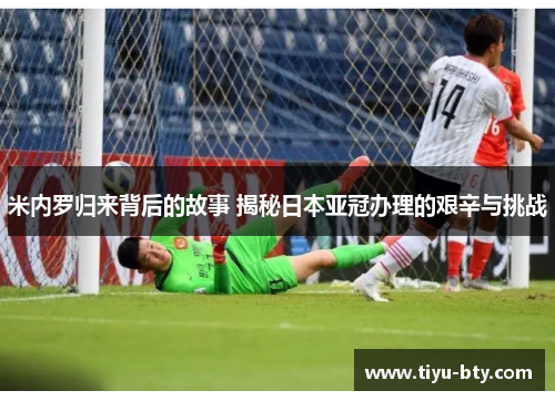 米内罗归来背后的故事 揭秘日本亚冠办理的艰辛与挑战