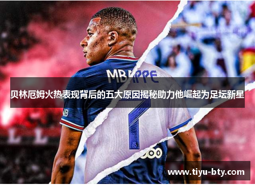 贝林厄姆火热表现背后的五大原因揭秘助力他崛起为足坛新星
