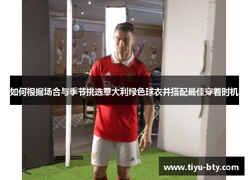 如何根据场合与季节挑选意大利绿色球衣并搭配最佳穿着时机