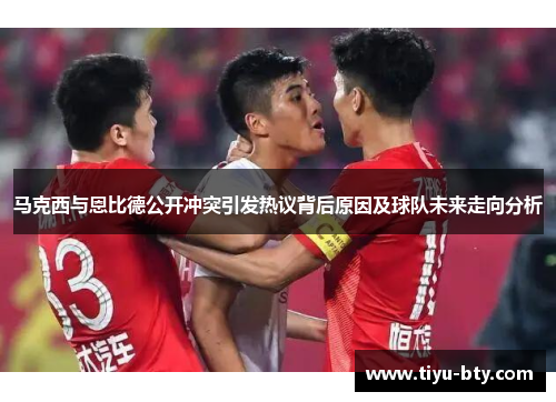 马克西与恩比德公开冲突引发热议背后原因及球队未来走向分析