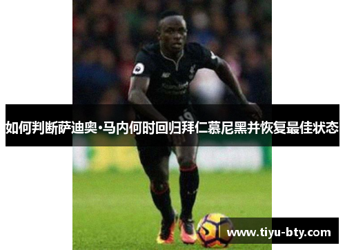 如何判断萨迪奥·马内何时回归拜仁慕尼黑并恢复最佳状态