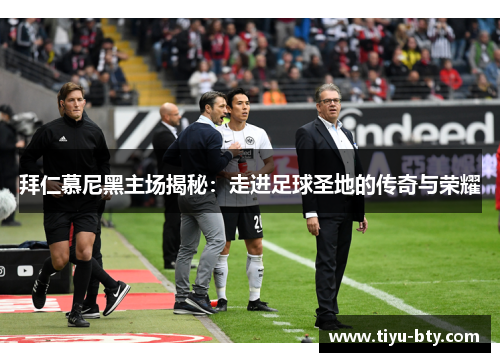 拜仁慕尼黑主场揭秘：走进足球圣地的传奇与荣耀