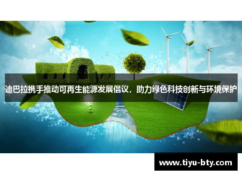 迪巴拉携手推动可再生能源发展倡议,助力绿色科技创新与环境保护 迪巴拉携手推动可再生能源发展倡议,助力绿色科技创新与环境保护