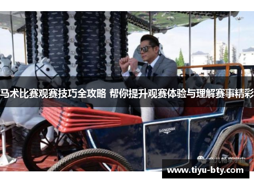 马术比赛观赛技巧全攻略 帮你提升观赛体验与理解赛事精彩 马术比赛观赛技巧全攻略 帮你提升观赛体验与理解赛事精彩