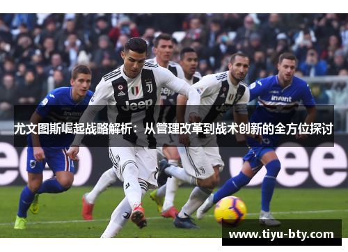 尤文图斯崛起战略解析：从管理改革到战术创新的全方位探讨